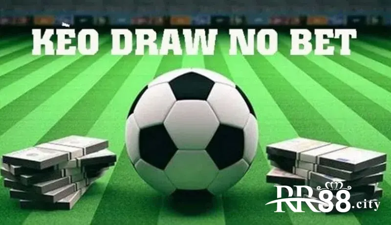 Tìm hiểu chi tiết về kèo Draw No Bet trong cá cược bóng đá