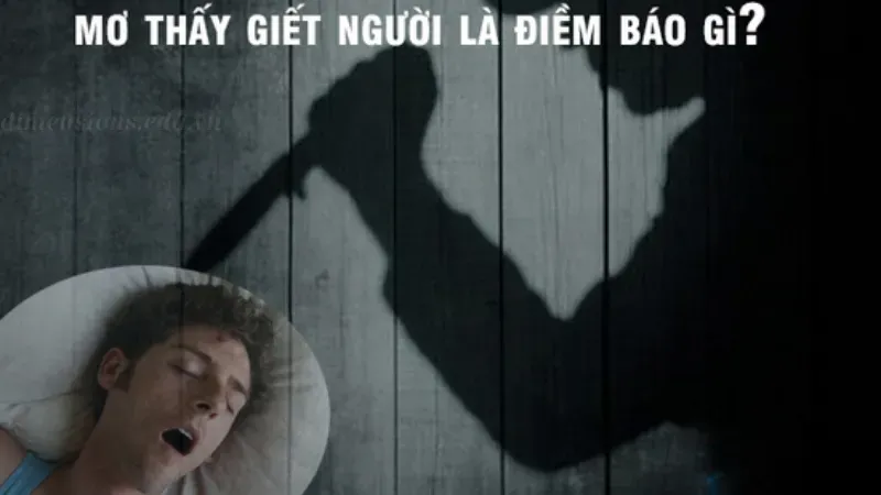 Giải mã giấc mơ thấy giết người để biết điềm báo cũng như các con số liên quan
